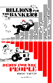 BILLIONS FOR THE BANKERS<br>DEBTS FOR THE PEOPLE BILLIONS FOR THE BANKERS<br>DEBTS FOR THE PEOPLE
